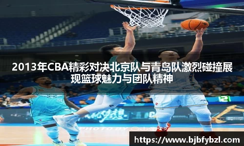 2013年CBA精彩对决北京队与青岛队激烈碰撞展现篮球魅力与团队精神